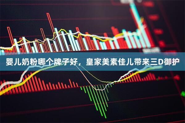 婴儿奶粉哪个牌子好，皇家美素佳儿带来三D御护